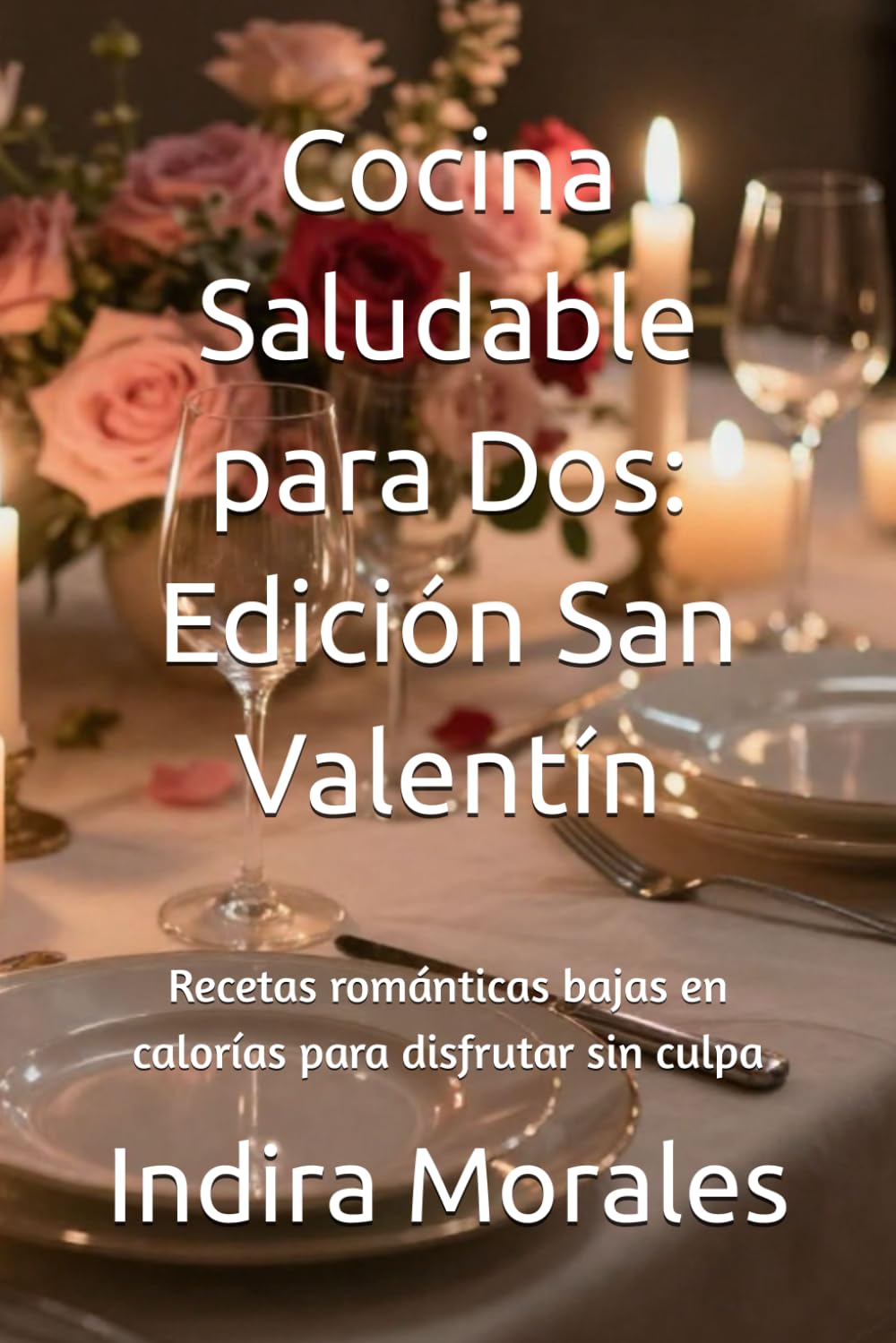 Cocina Saludable para Dos: Edición San Valentín: Recetas románticas bajas en calorías para disfrutar sin culpa