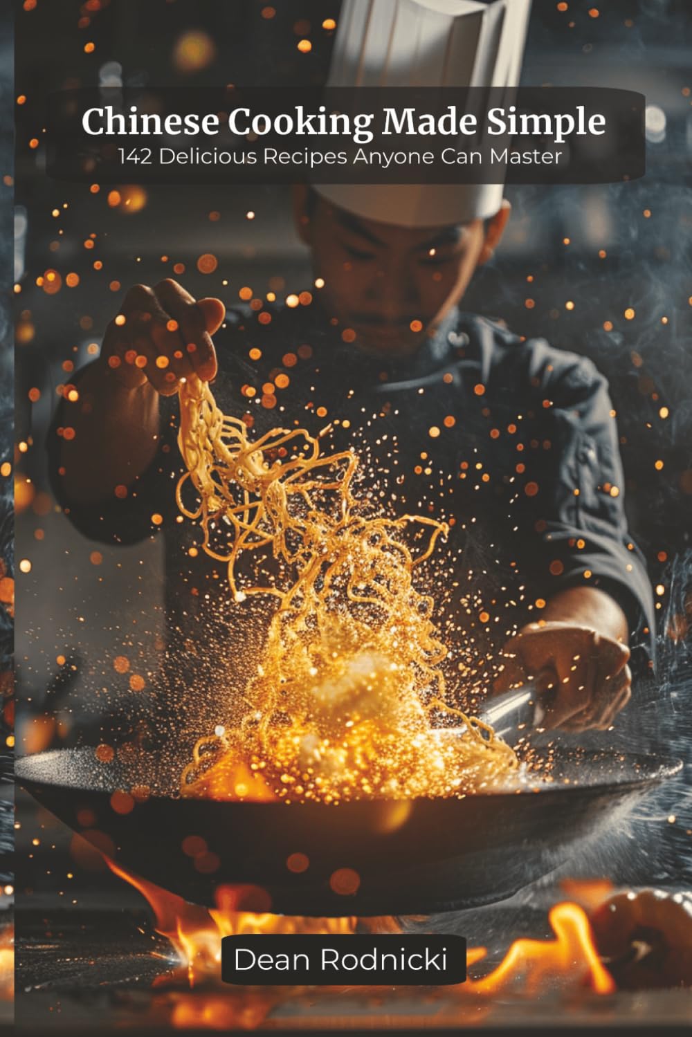 Chinese Cooking Made Simple: 142 Delicious Recipes Anyone Can Master (Cookbooks)