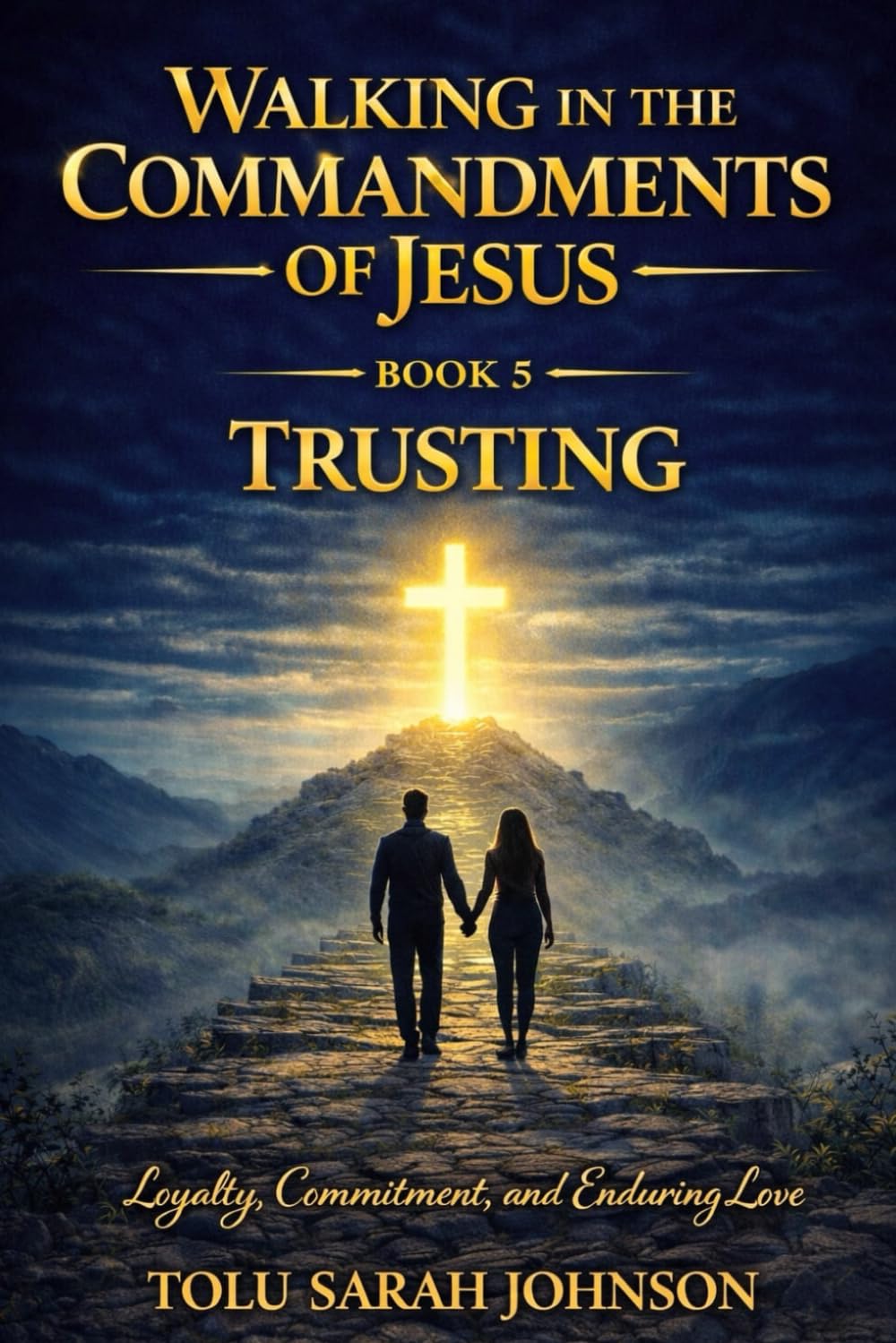 Trusting: Loyalty, commitment, and enduring love. (Walking in the Commandments of Jesus: A JOURNEY from ALLEGIANCE to TRANSFORMATION)