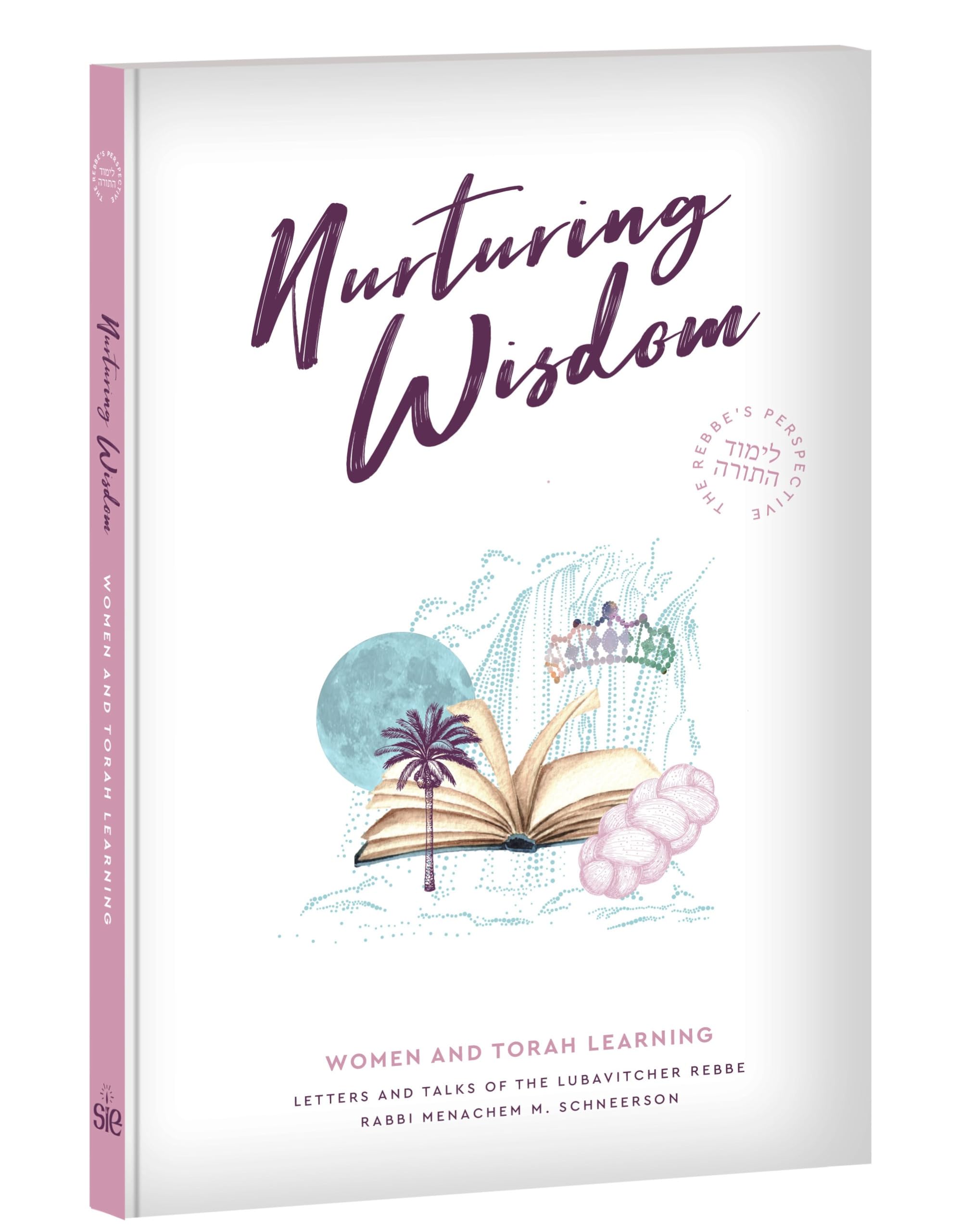 Nurturing Wisdom: Women and Torah Learning in Judaism — Letters and Talks of the Lubavitcher Rebbe on Education, Spiritual Growth, and the Role of