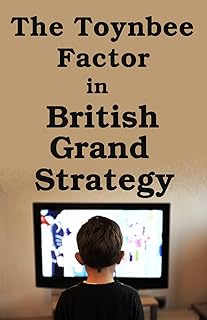 The Toynbee Factor in British Grand Strategy (Strategic Studies)