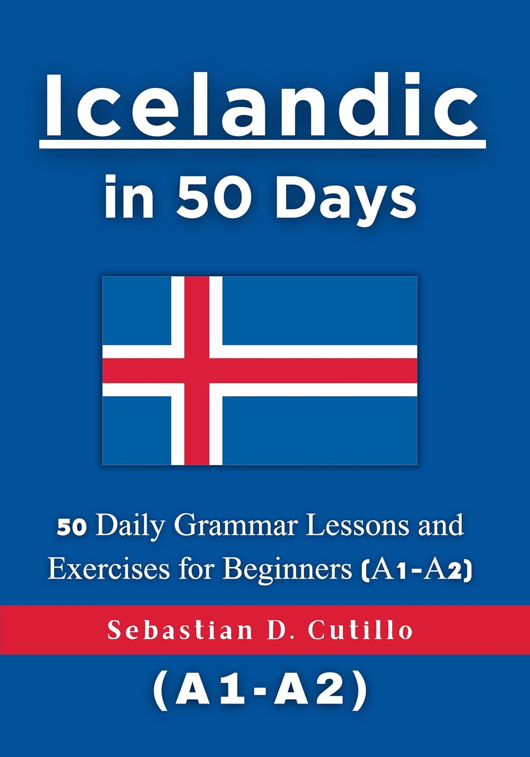 Icelandic in 50 Days: 50 Daily Grammar Lessons and Exercises for Beginners (A1-A2) (Icelandic Short Stories (CEFR Leveled Language Learning) Book 9)