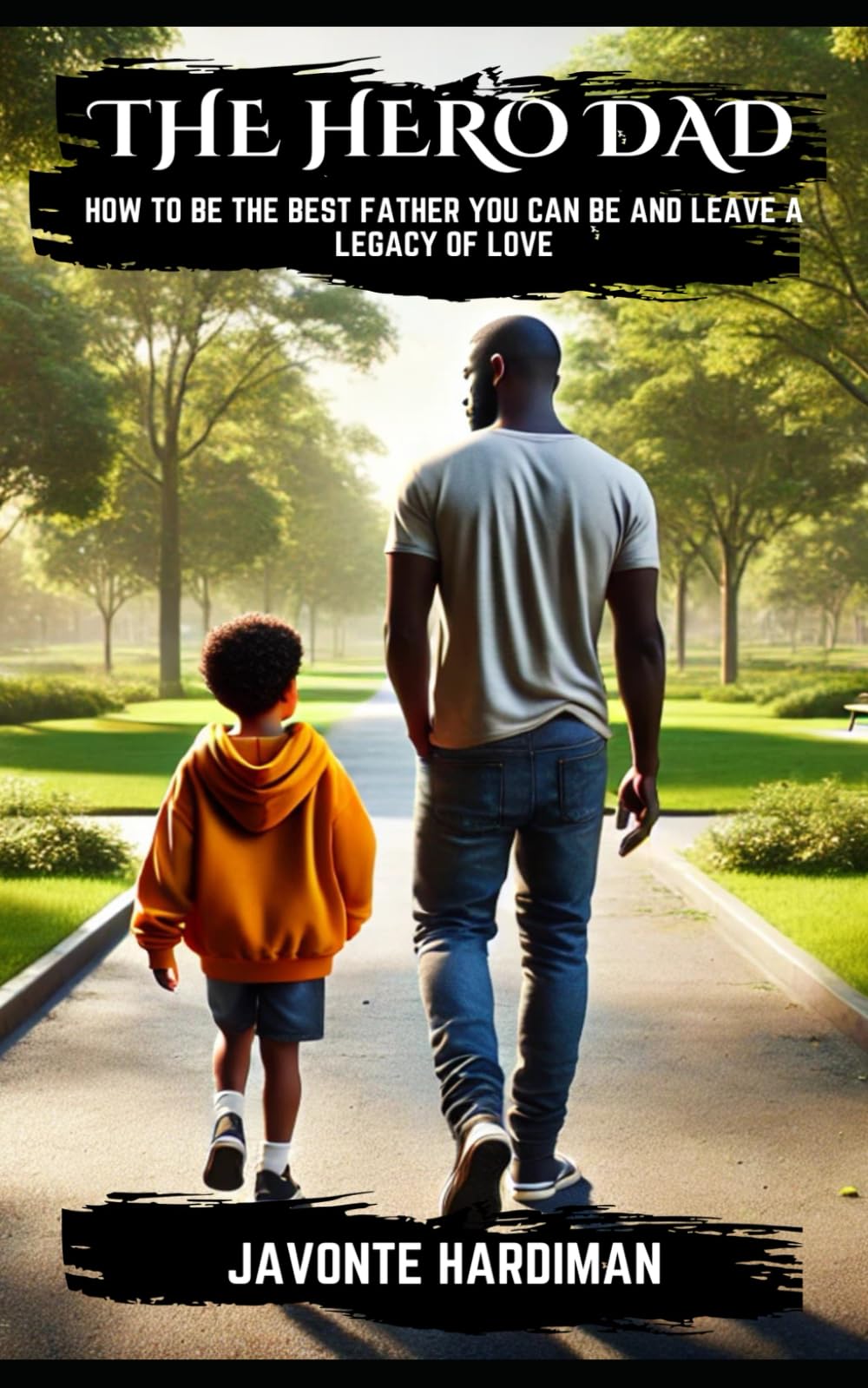 The Hero Dad: How to be the Best Father you can be and leave a Legacy of Love