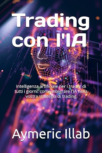 Trading con l'IA: Intelligenza artificiale per i trader di tutti i giorni: come integrare l'IA nella vostra strategia di trading