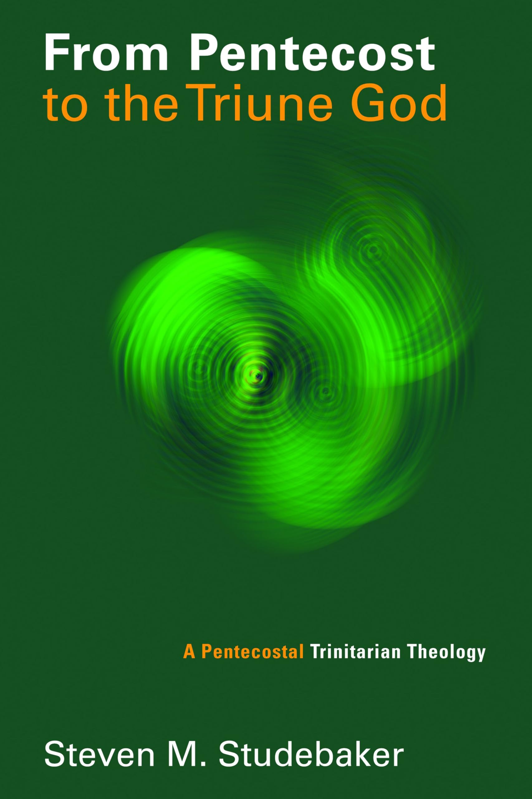 From Pentecost to the Triune God: A Pentecostal Trinitarian Theology (Pentecostal Manifestos)