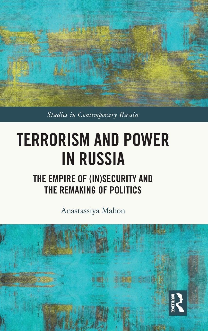 Terrorism and Power in Russia: The Empire of (In)security and the Remaking of Politics (Studies in Contemporary Russia)