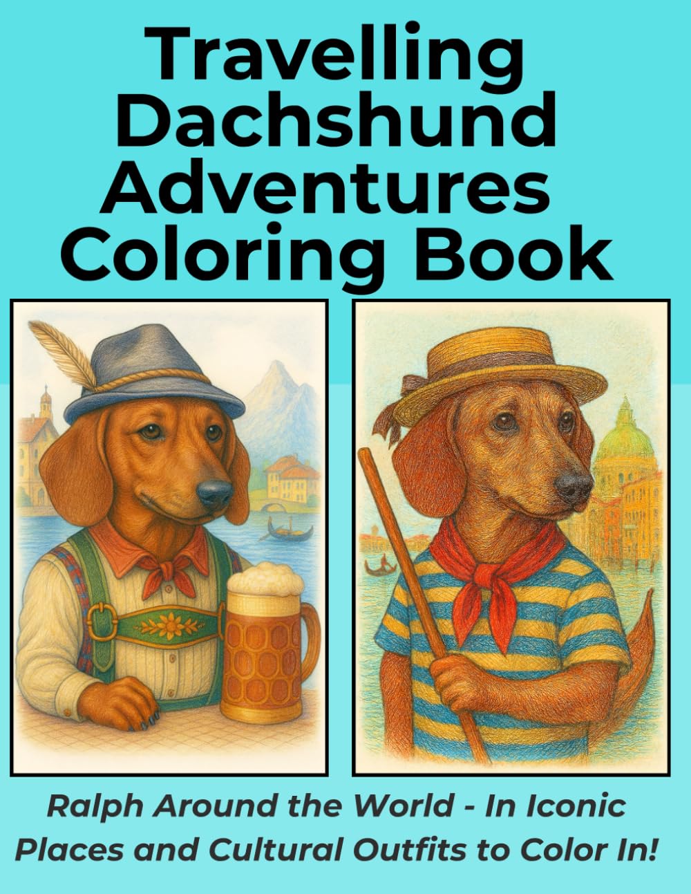 Dachshund Travelling Adventures: Ralph Around The World Coloring Book: 30+ Smooth Haired Dachshund Portraits in World Costumes and Scenic Landmarks ... Dachshund Adventures Coloring Books)
