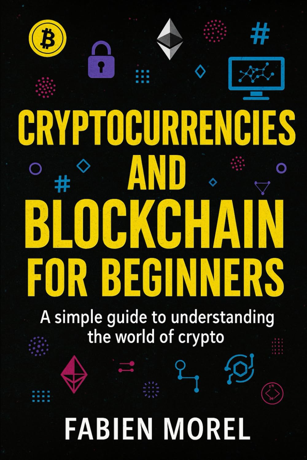 Cryptocurrency and Blockchain for beginners: A simple guide to understanding the world of crypto
