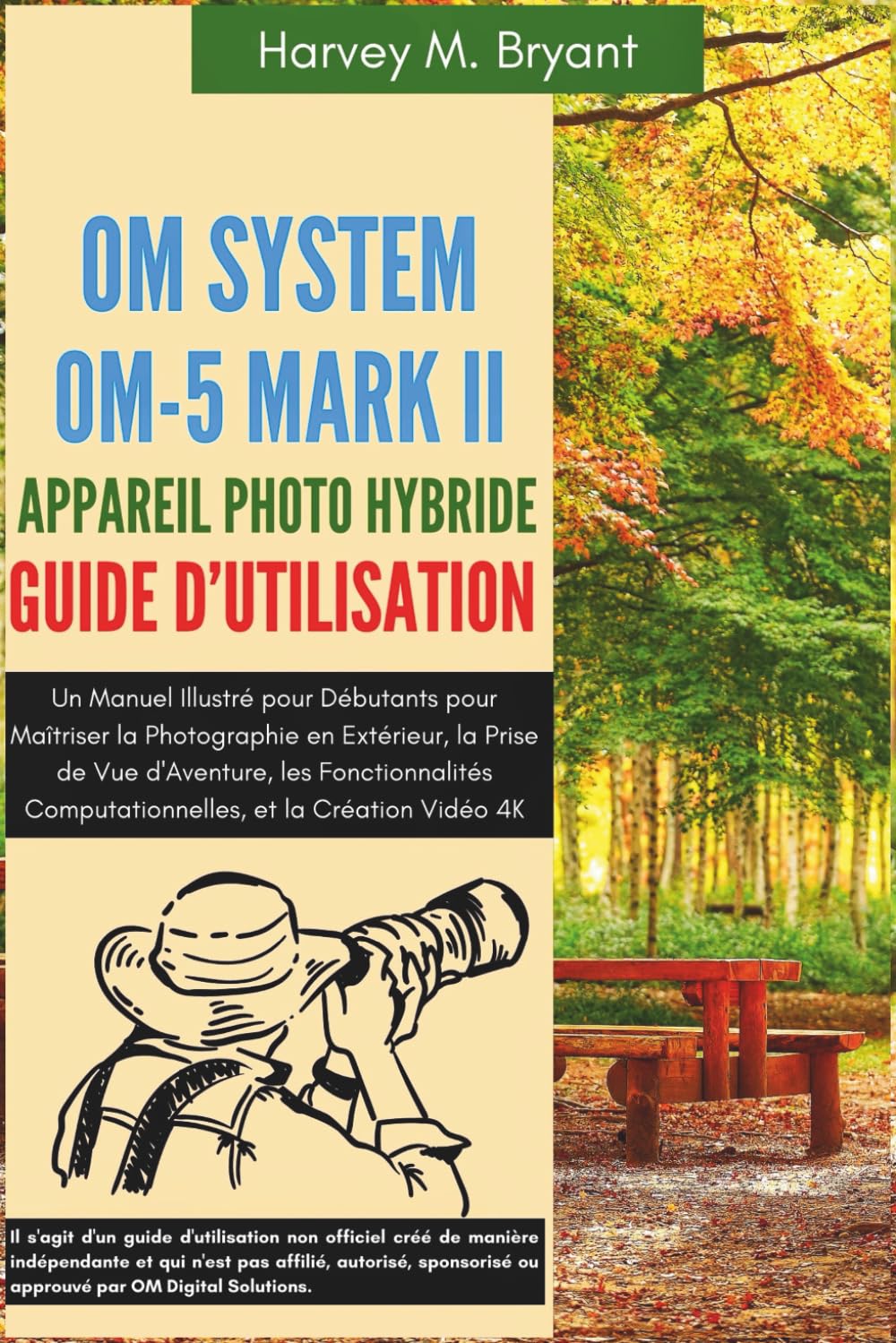 OM System OM-5 Mark II Appareil Photo Hybride Guide d'Utilisation: Un Manuel Illustré pour Débutants pour Maîtriser la Photographie en Extérieur, la ... Computationnelles, et la Création Vidéo 4K
