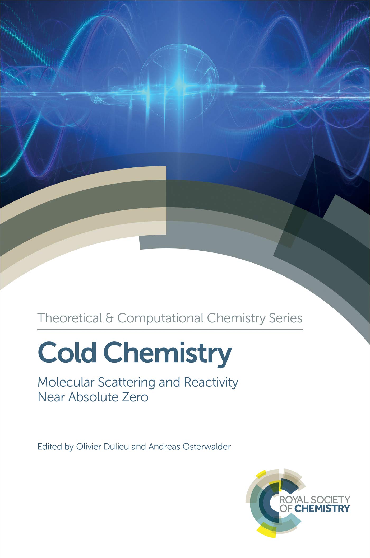 Cold Chemistry: Molecular Scattering and Reactivity Near Absolute Zero (Chemical Biology Book 11)