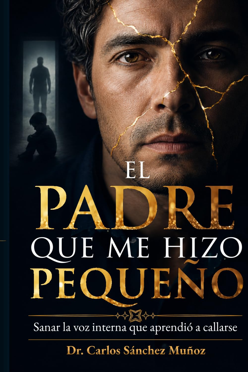 EL PADRE QUE ME HIZO PEQUEÑO: Sanar la voz interna que aprendió a callarse (Heridas que Aprendimos a Llamar Amor)