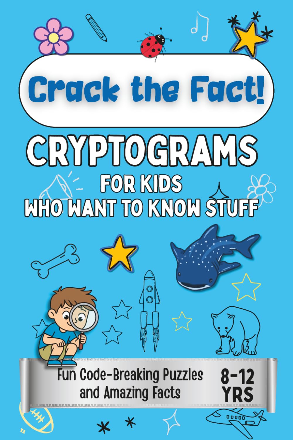 Crack the Fact!: Cryptograms for Kids Who Want to Know It All: 80 Fun Code-Breaking Puzzles and Amazing Facts (All Things Fun for Kids!)