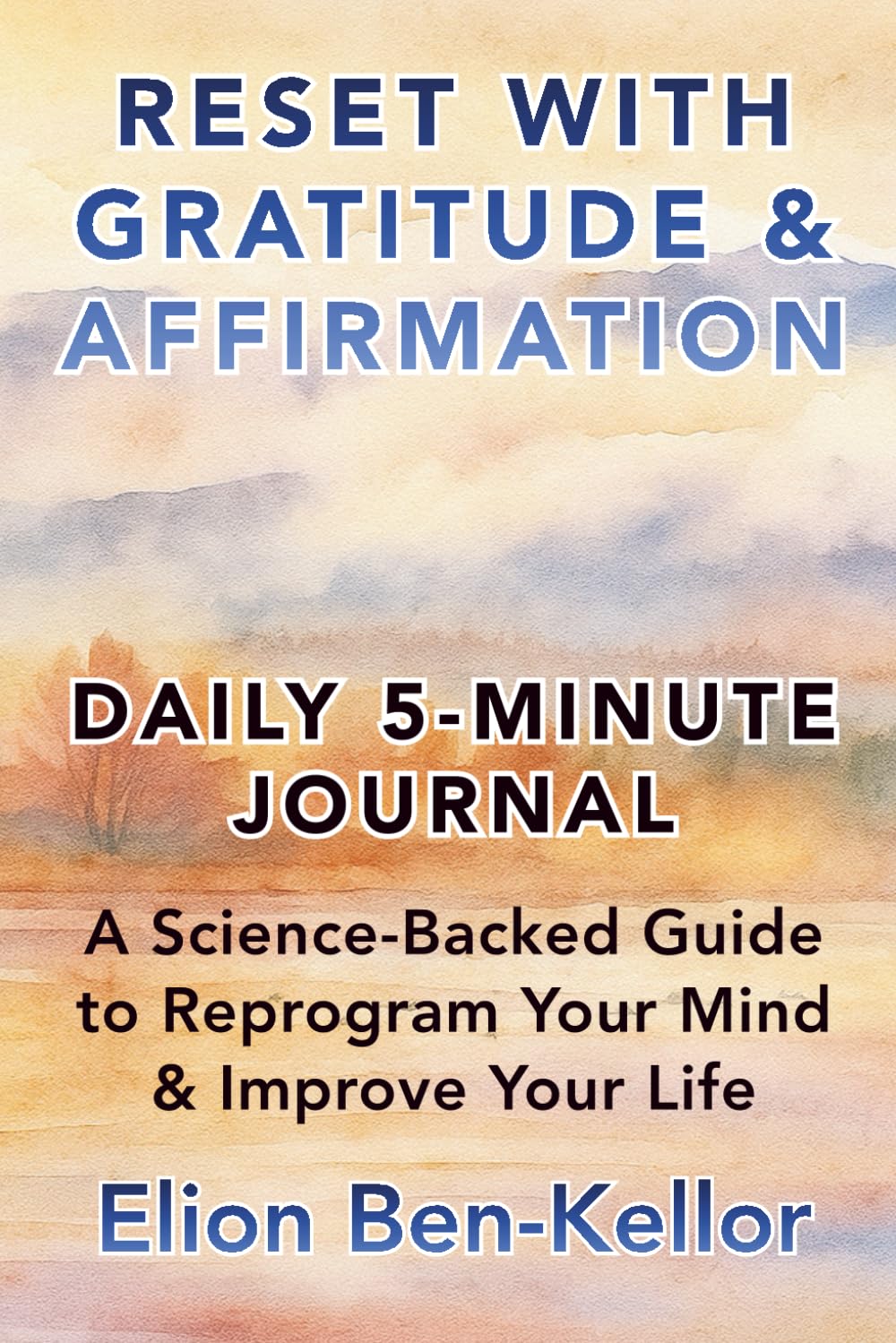 RESET WITH GRATITUDE & AFFIRMATION: A Daily 5-Minute Journal & Science-Backed Guide To Reprogram Your Mind & Improve Your Life