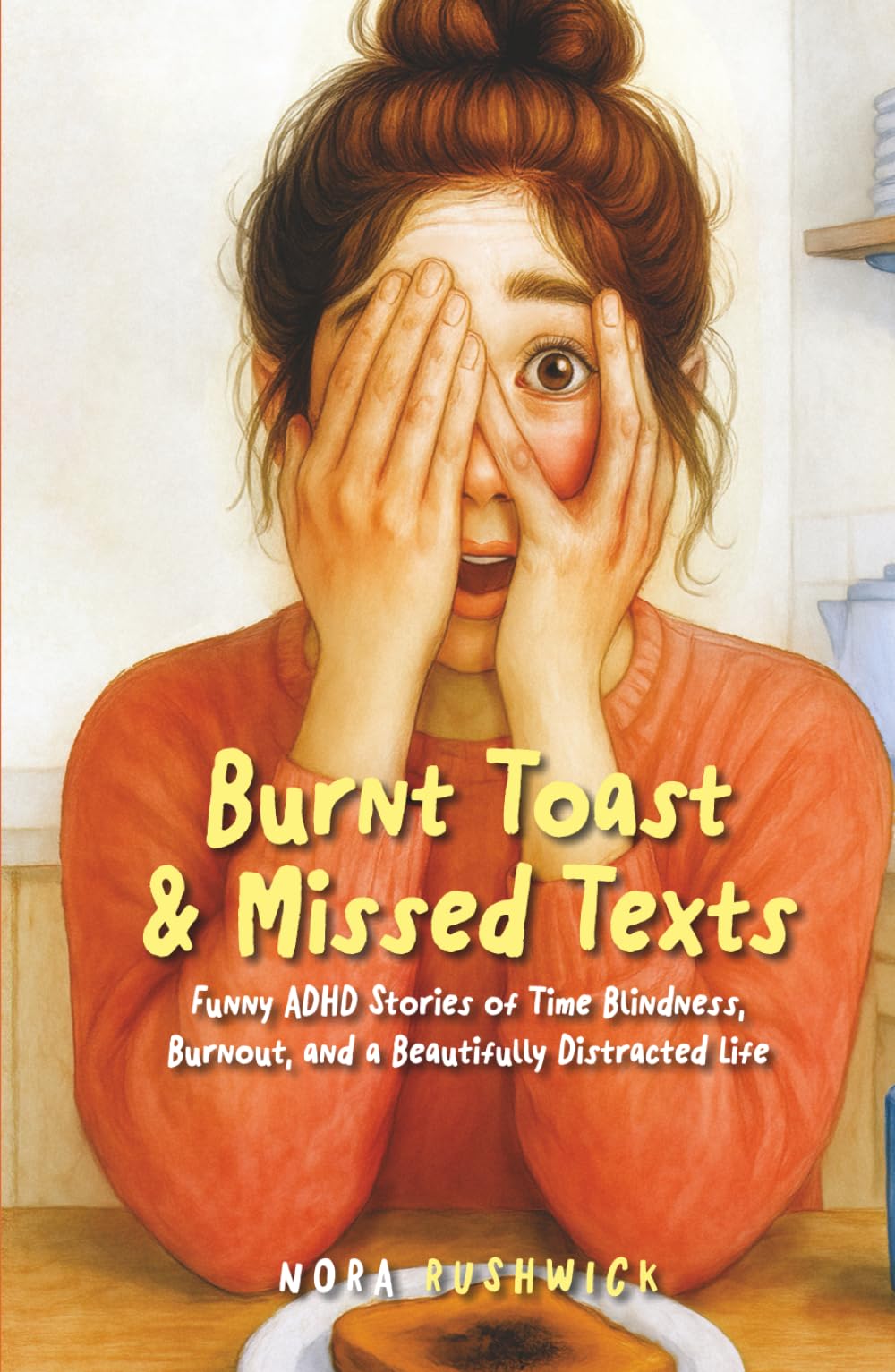 Burnt Toast & Missed Texts: Funny ADHD Stories of Time Blindness, Burnout, and a Beautifully Distracted Life (Messes & Missed Signals)