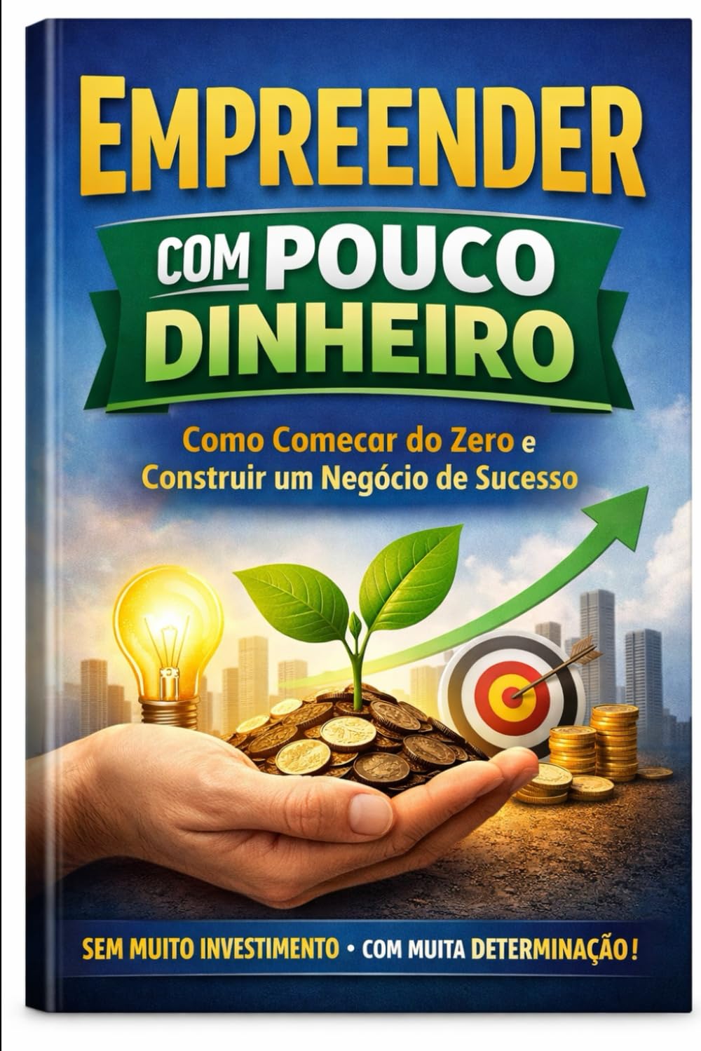 EMPREENDER COM POUCO DINHEIRO: Como Começar do Zero e Construir um Negócio de Sucesso