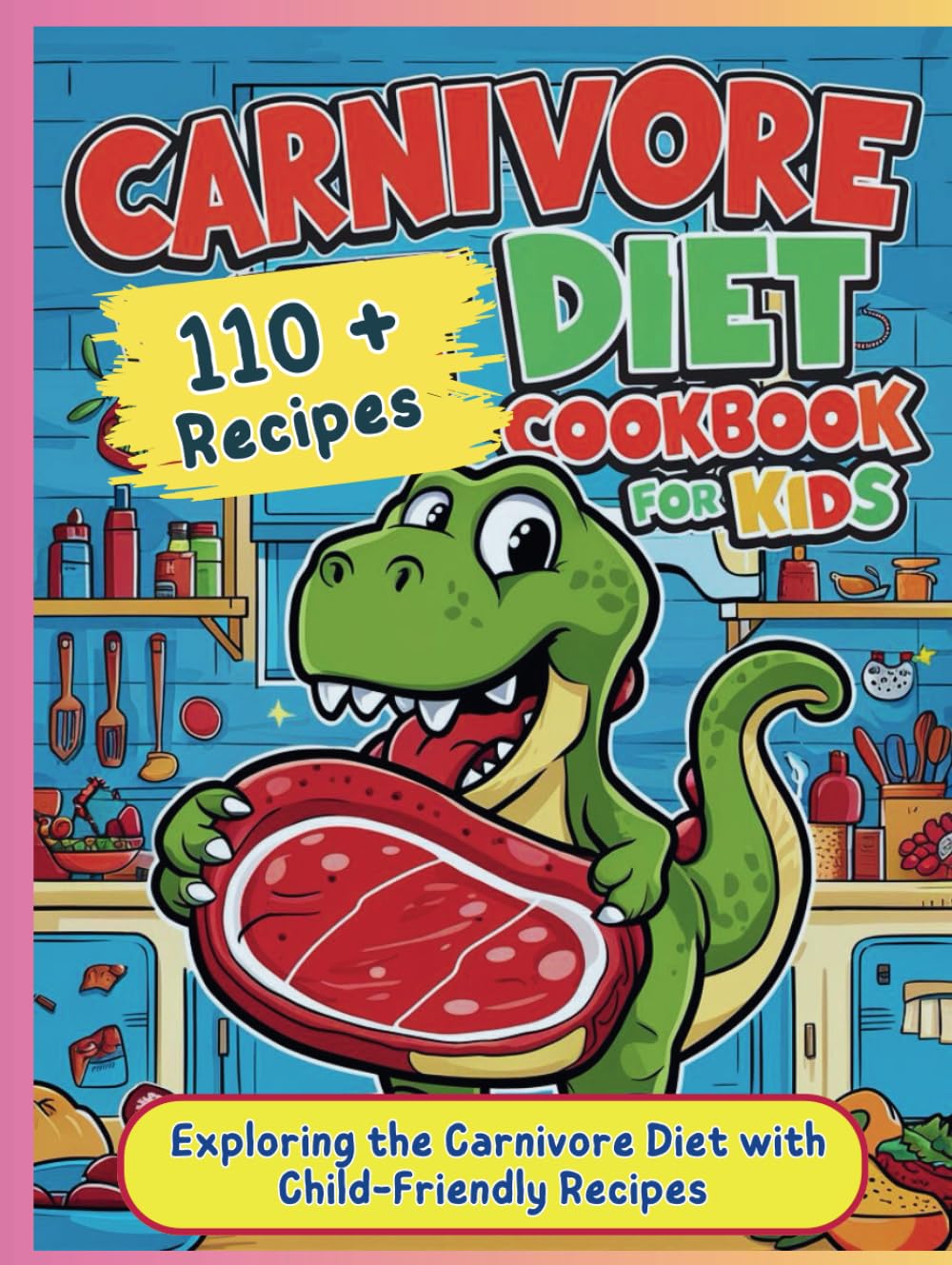 Carnivore Diet Cookbook for Kids : Exploring the Carnivore Diet with Child-Friendly Recipes