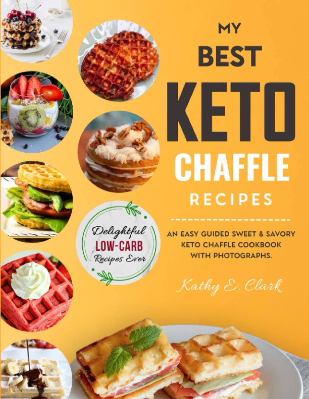 My Best Keto Chaffle Recipes: An Easy Guided Sweet & Savory Low Carb Keto Chaffle Cookbook with Photographs
