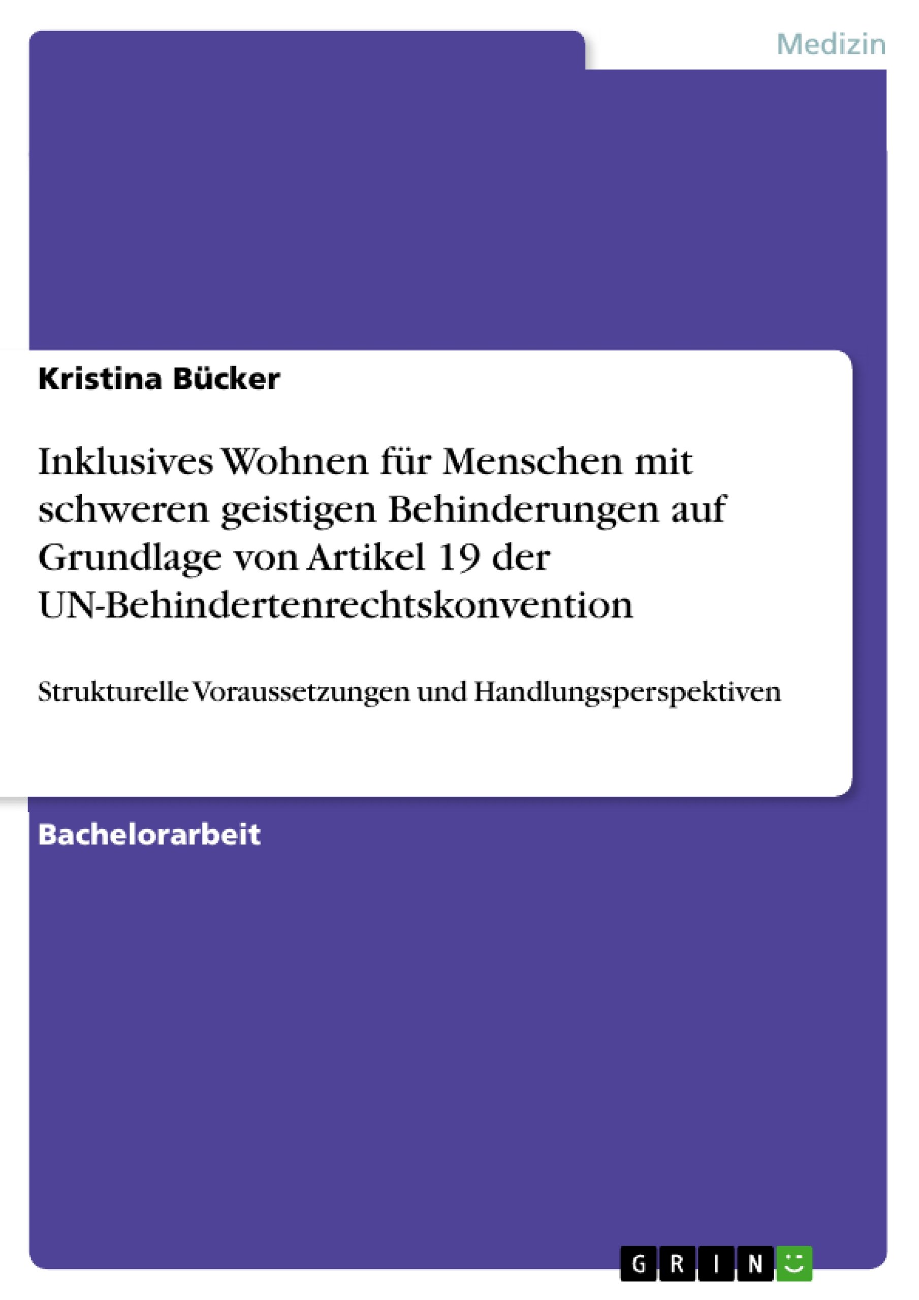 Inklusives Wohnen für Menschen mit schweren geistigen Behinderungen auf Grundlage von Artikel 19 der UN-Behindertenrechtskonvention: Strukturelle Voraussetzungen und Handlungsperspektiven