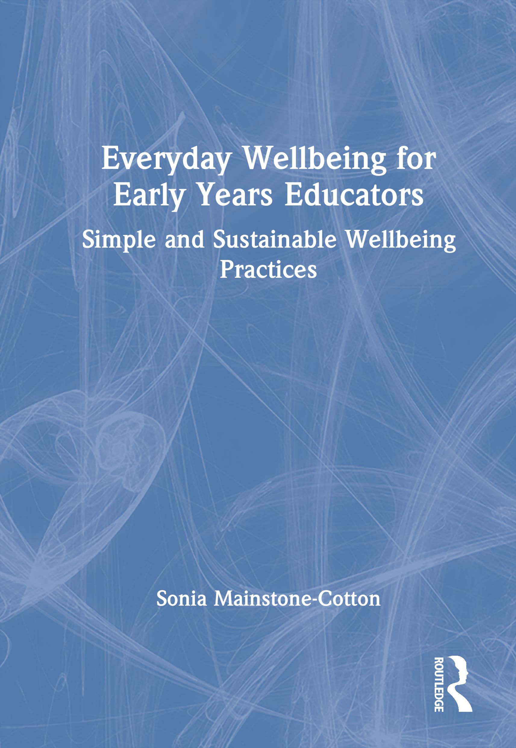 Everyday Wellbeing for Early Years Educators: Simple and Sustainable Wellbeing Practices