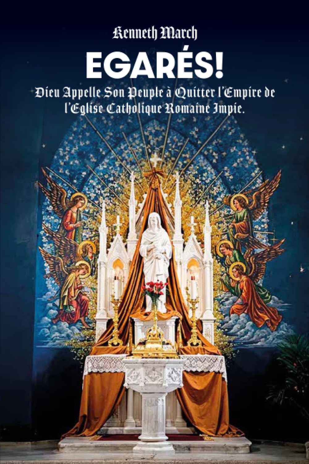 Egarés!: Dieu Appelle Son Peuple à Quitter l’Empire de l’Eglise Catholique Romaine Impie