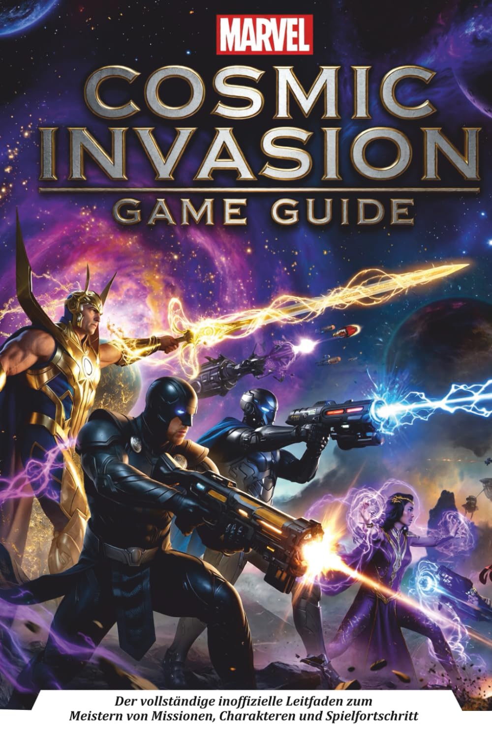 MARVEL COSMIC INVASION SPIELFÜHRER: Der vollständige inoffizielle Leitfaden zum Meistern von Missionen, Charakteren und Spielfortschritt.
