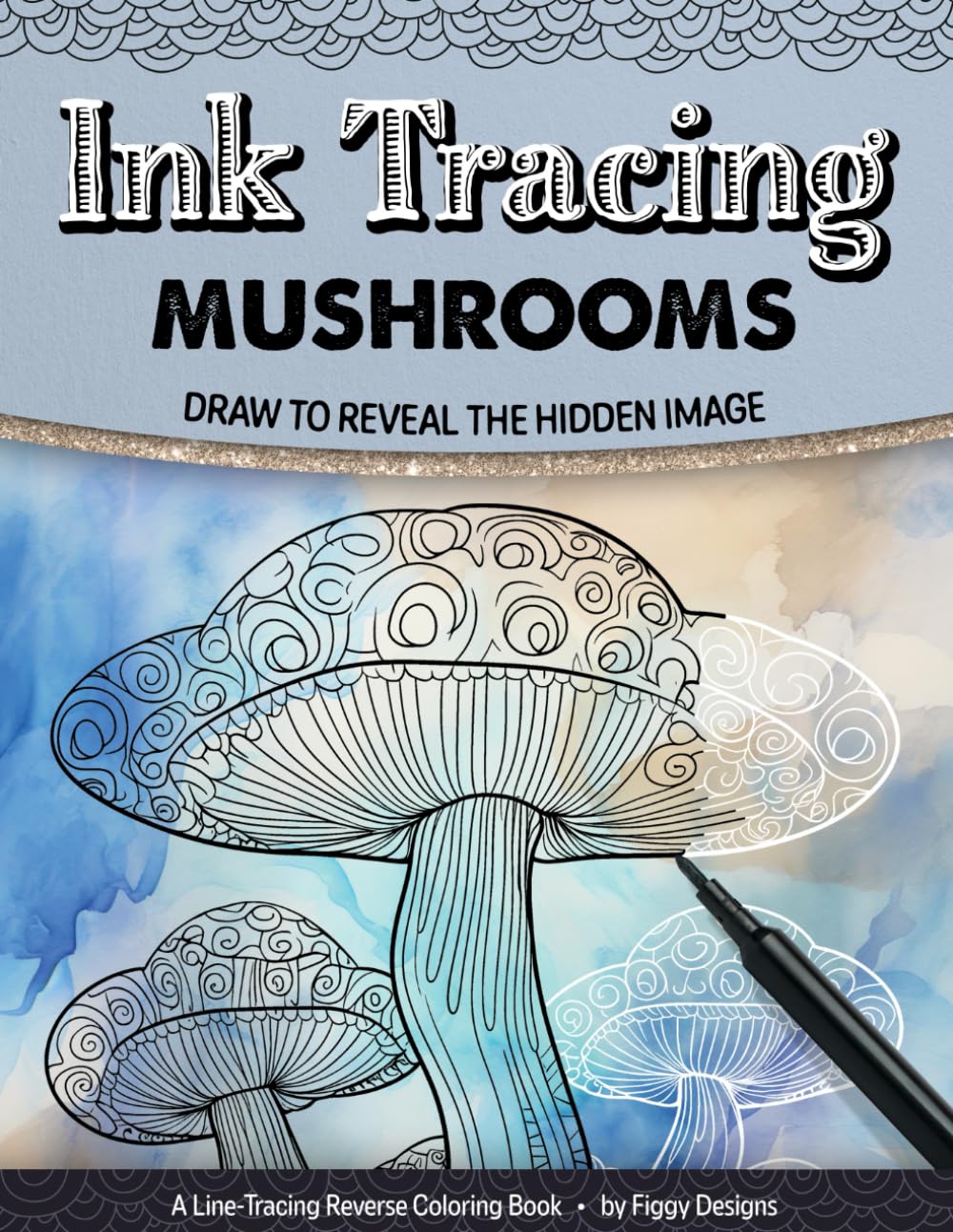 Ink Tracing Mushrooms Reverse Coloring Book: Draw to Reveal the Hidden Image (Ink Tracing Coloring Books)