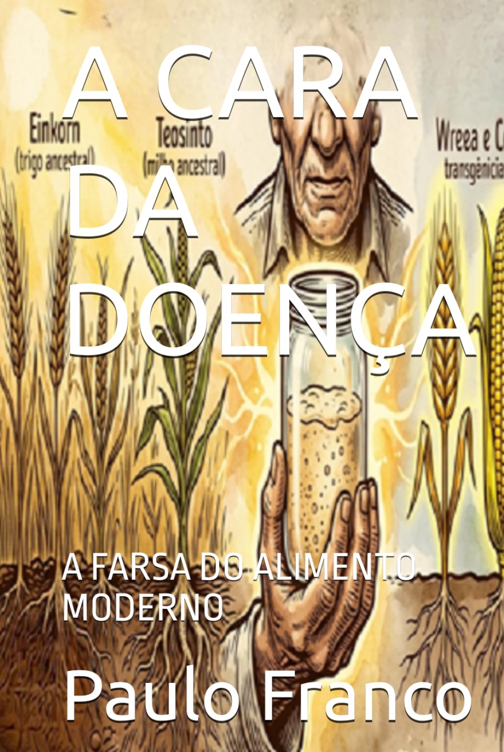 A CARA DA DOENÇA: A FARSA DO ALIMENTO MODERNO (Poesias & Autoajuda)