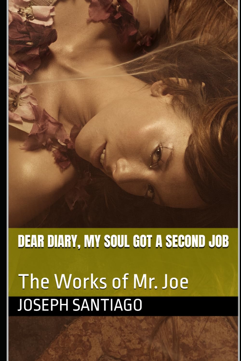 Dear Diary, My Soul Got a Second Job: The Works of Mr. Joe (The Life and Creative Works of Mr. Joe)
