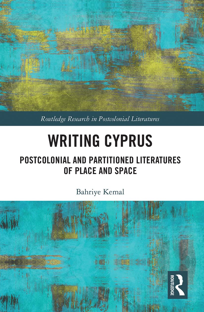 Writing Cyprus: Postcolonial and Partitioned Literatures of Place and Space (Routledge Research in Postcolonial Literatures)