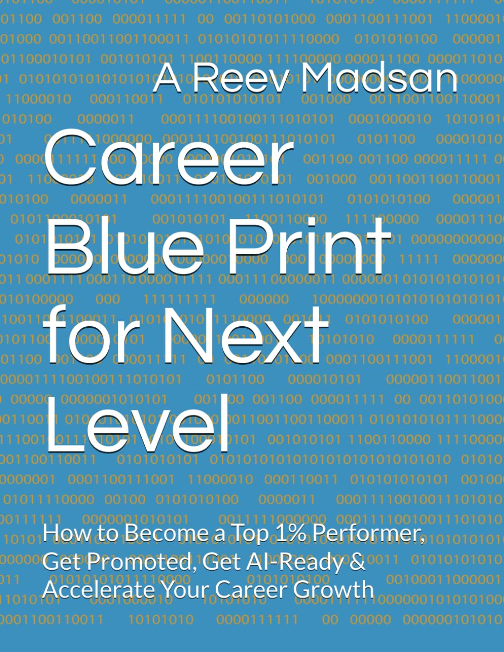 Career Blue Print for Next Level: How to Become a Top 1% Performer, Get Promoted, Get AI-Ready & Accelerate Your Career Growth