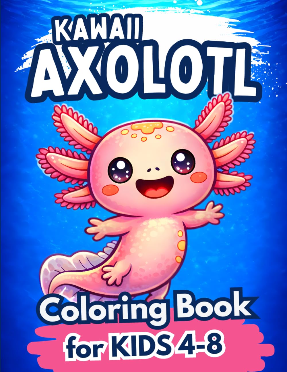 Kawaii Axolotl Coloring Book for Kids Ages 4-8: Cute and Educational Axolotl Coloring Pages with Fun Facts for Boys and Girls