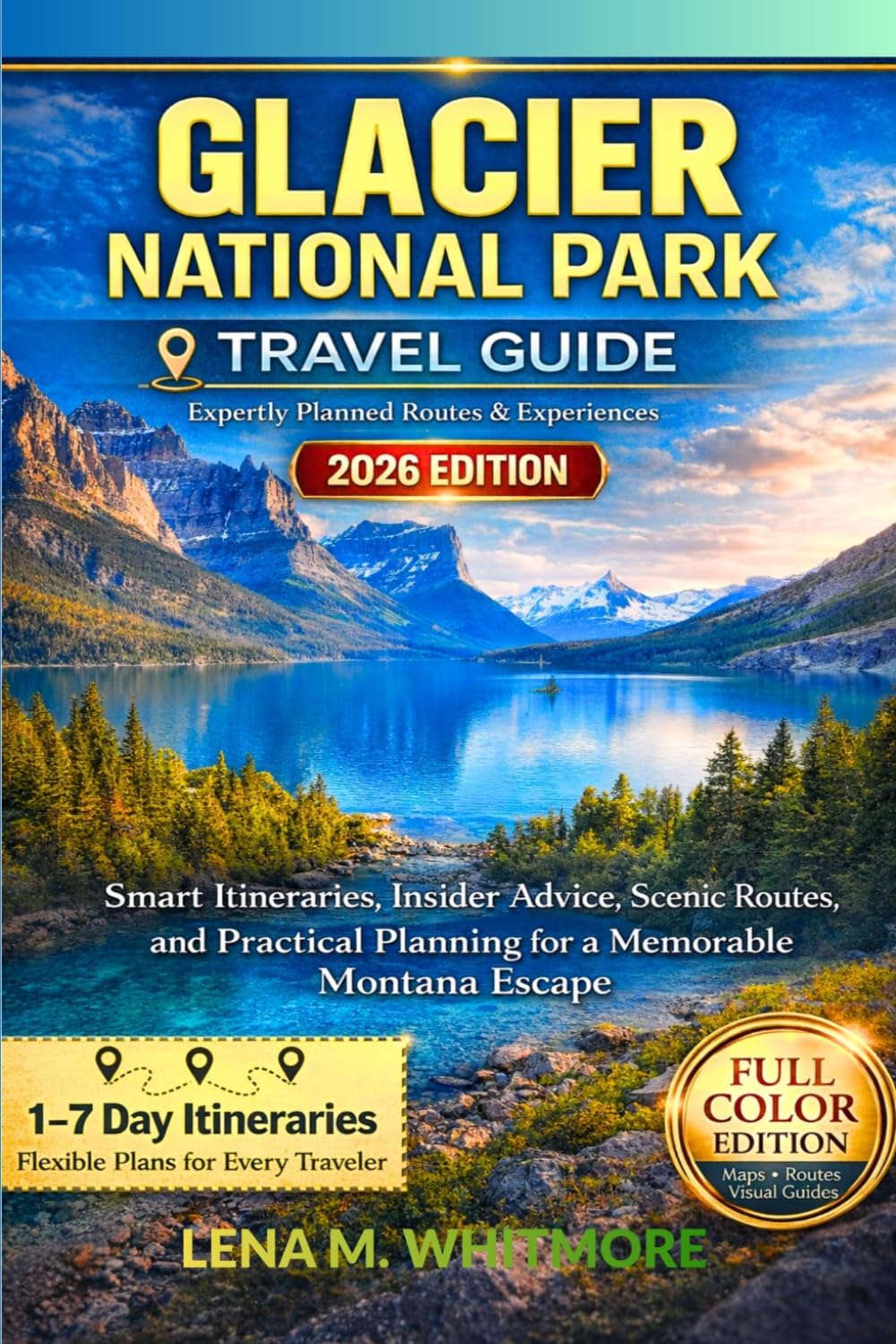Glacier National Park Travel Guide 2026: Smart Itineraries, Insider Advice, Scenic Routes, and Practical Planning for a Memorable Montana Escape