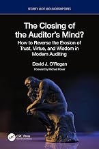 The Closing of the Auditor’s Mind?: How to Reverse the Erosion of Trust, Virtue, and Wisdom in Modern Auditing (Security, Audit and Leadership Series)