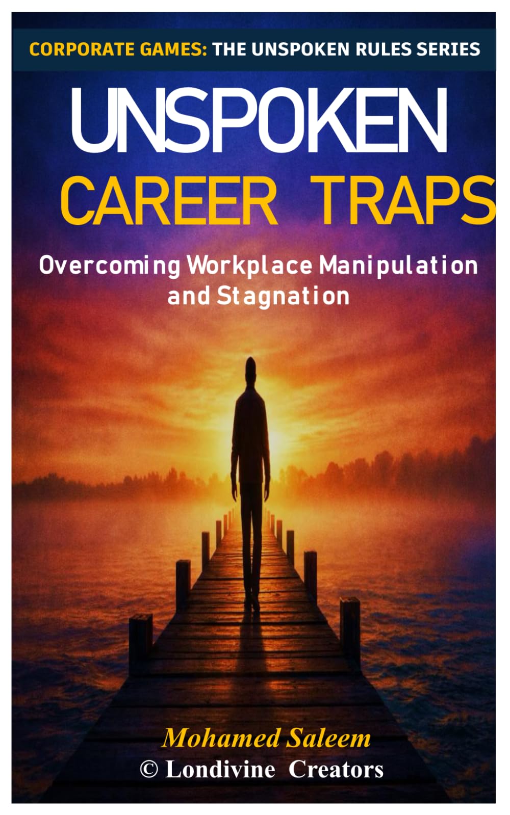 Unspoken Career Traps: Overcoming Workplace Manipulation and Stagnation (Corporate Games: The Unspoken Rules Series)