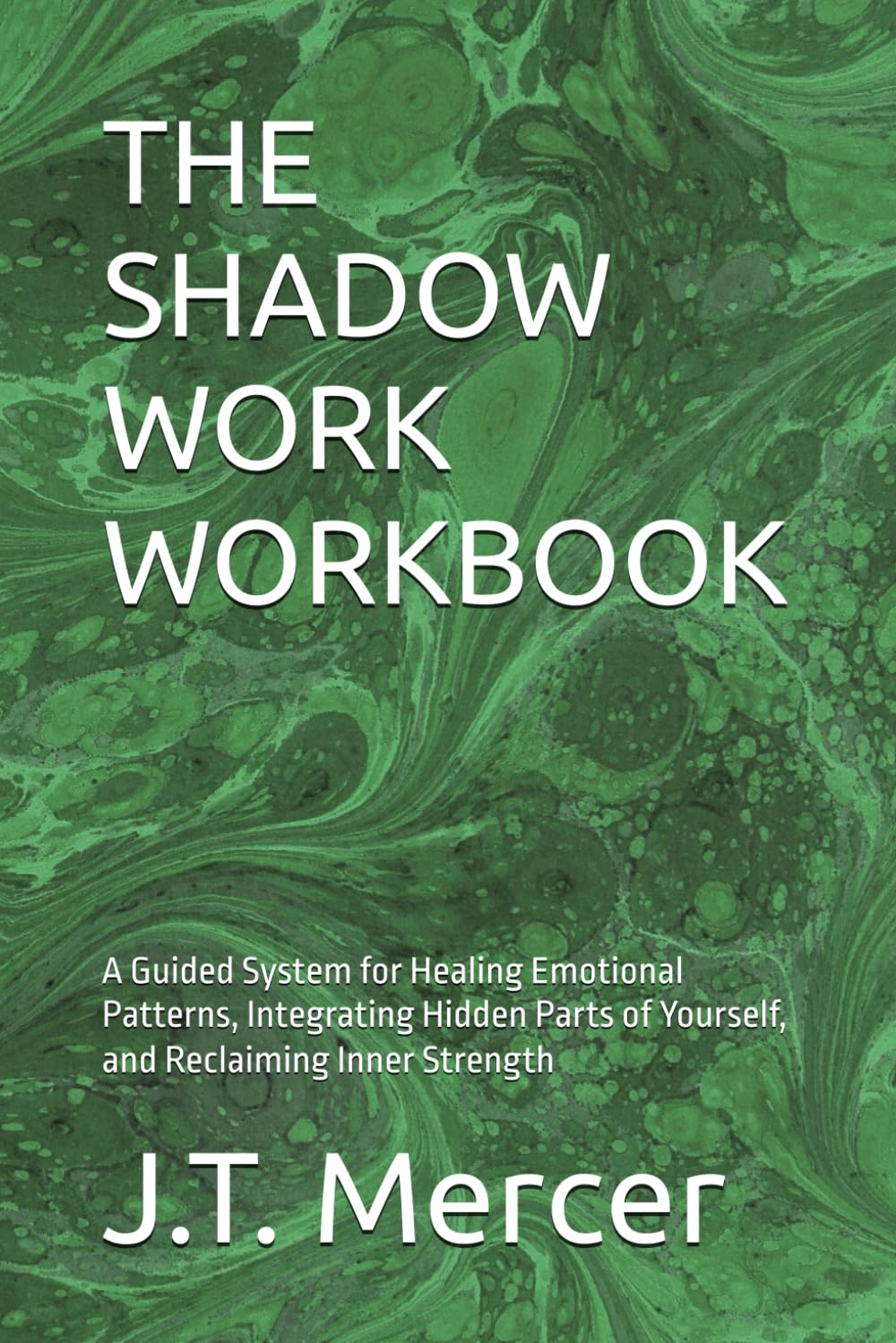 THE SHADOW WORK WORKBOOK: A Guided System for Healing Emotional Patterns, Integrating Hidden Parts of Yourself, and Reclaiming Inner Strength