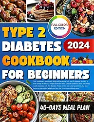 Type 2 Diabetes Cookbook for Beginners:45-Day Meal Plan Quick, Easy and Delicious Diabetic Cookbooks.Help You Manage Your Blood Sugar Without Giving Up Your Favorite Foods. Colour Picture