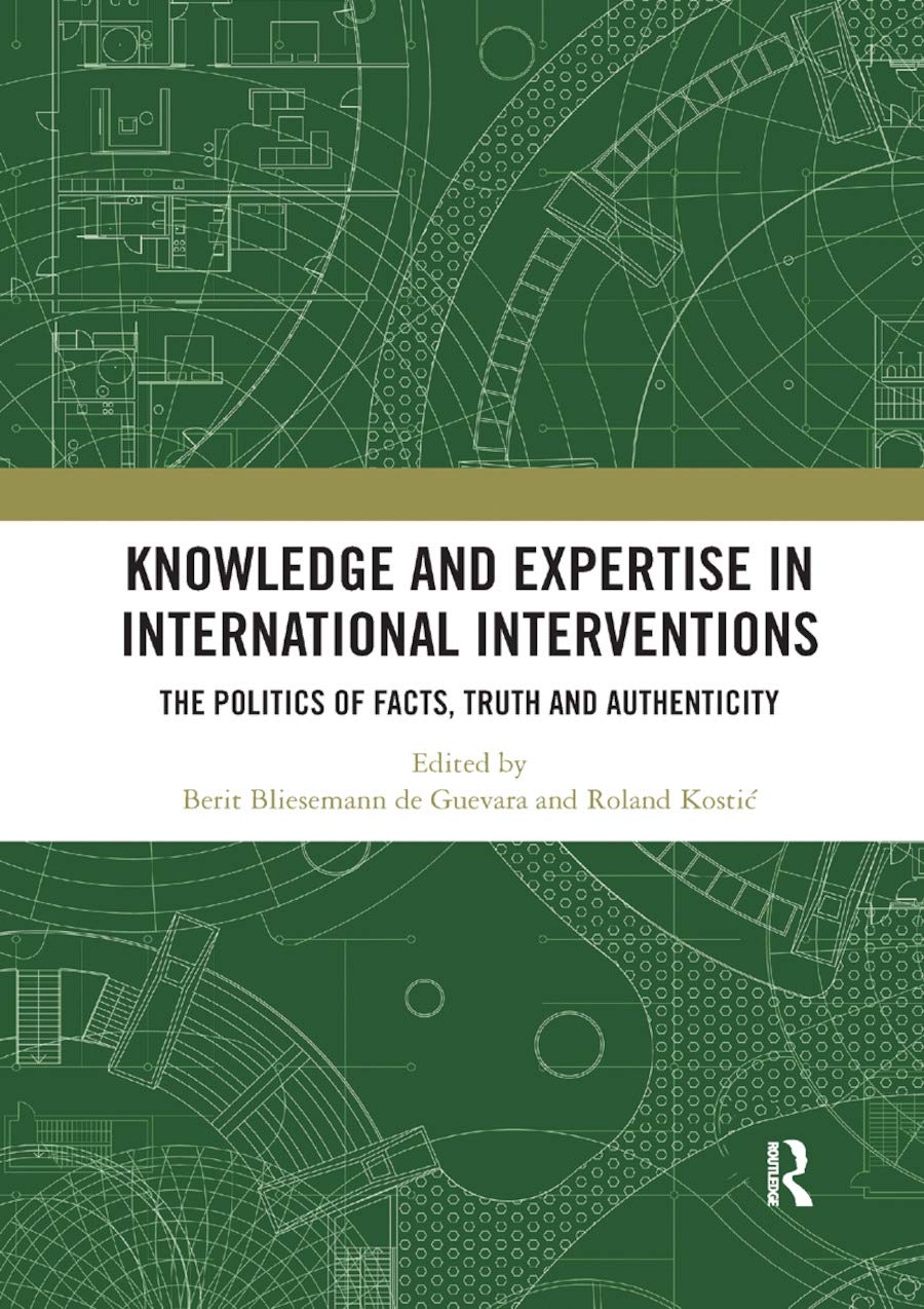 Knowledge and Expertise in International Interventions: The Politics of Facts, Truth and Authenticity