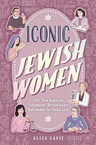 Iconic Jewish Women: Fifty-Nine Inspiring, Courageous, Revolutionary Role Models for