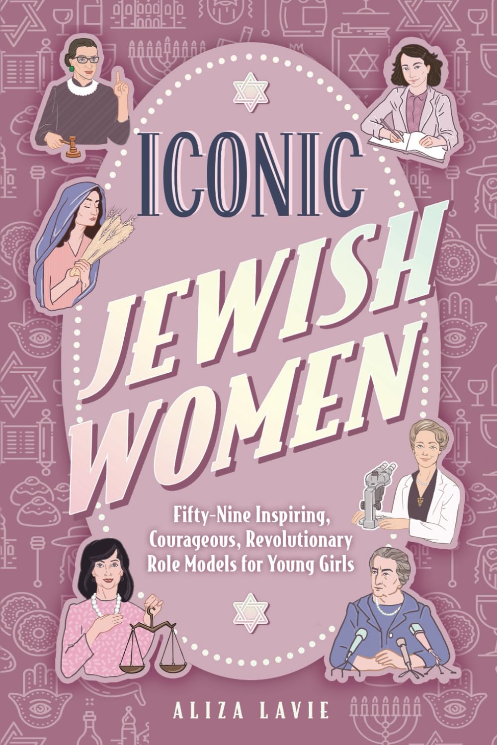 Iconic Jewish Women: Fifty-Nine Inspiring, Courageous, Revolutionary Role Models for Young Girls (A Perfect Bat-Mitzvah Gift)