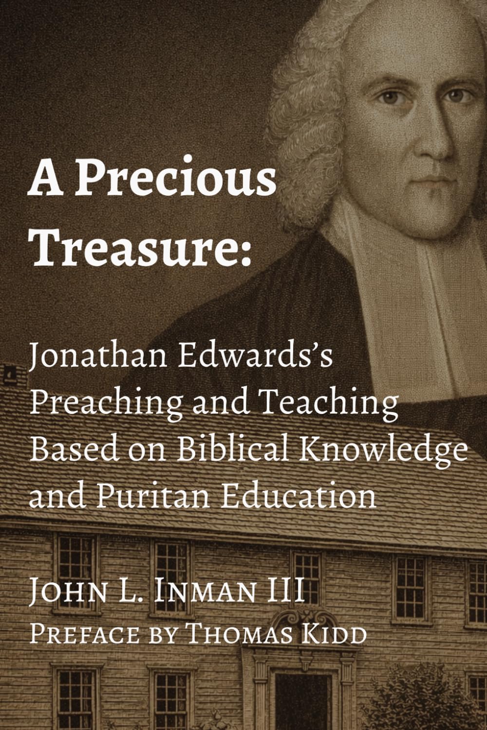 A Precious Treasure: Jonathan Edwards’s Preaching and Teaching Based on Biblical Knowledge and Puritan Education: 7 (Treatises on Jonathan Edwards)