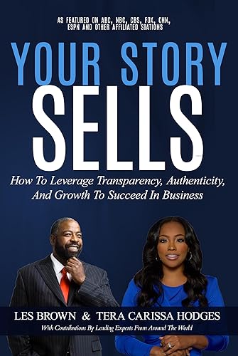 YOUR STORY SELLS: How To Leverage Transparency, Authenticity, And Growth To Succeed In Business