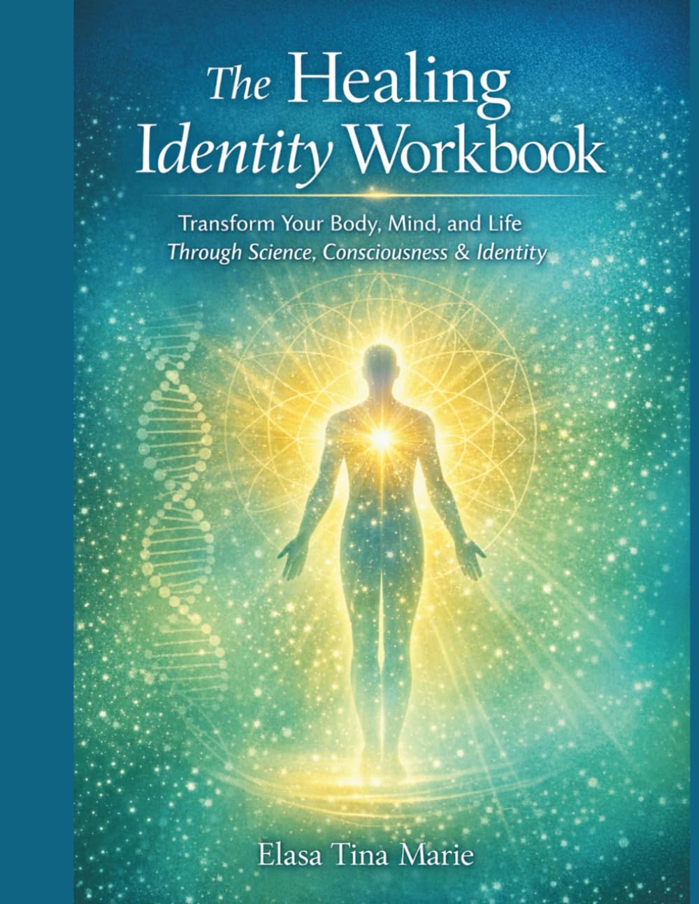 The Healing Identity Workbook: Transform Your Body, Mind, and Life Through Science, Consciousness & Identity