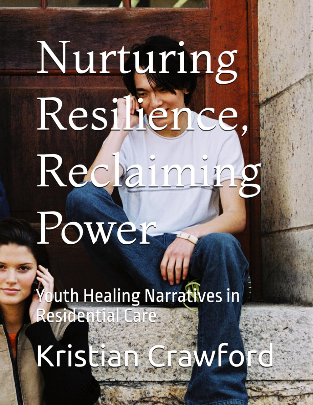 Nurturing Resilience, Reclaiming Power: Youth Healing Narratives in Residential Care (Peoples Archive)