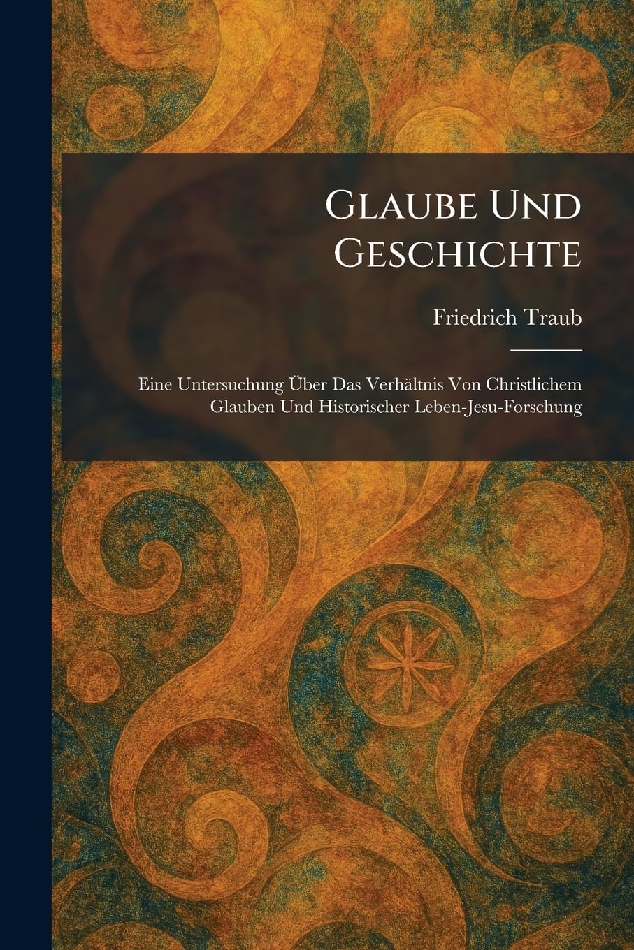 Glaube Und Geschichte: Eine Untersuchung Über Das Verhältnis Von Christlichem Glauben Und Historischer Leben-Jesu-Forschung