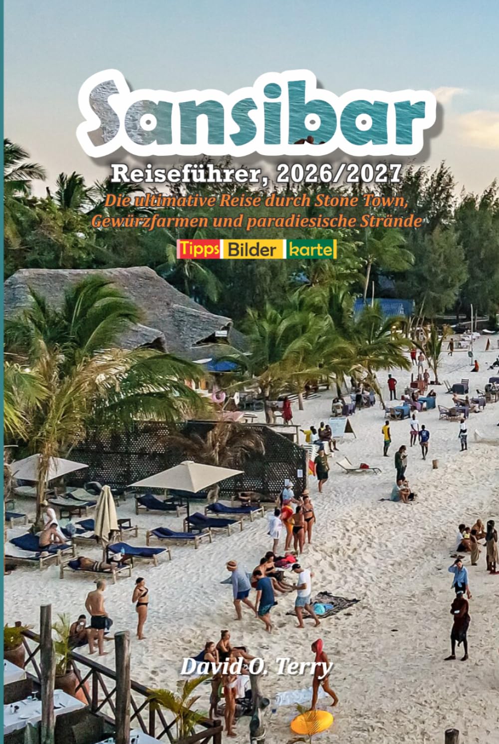 Sansibar Reiseführer 2026/2027: Die ultimative Reise durch Stone Town, Gewürzfarmen und paradiesische Strände