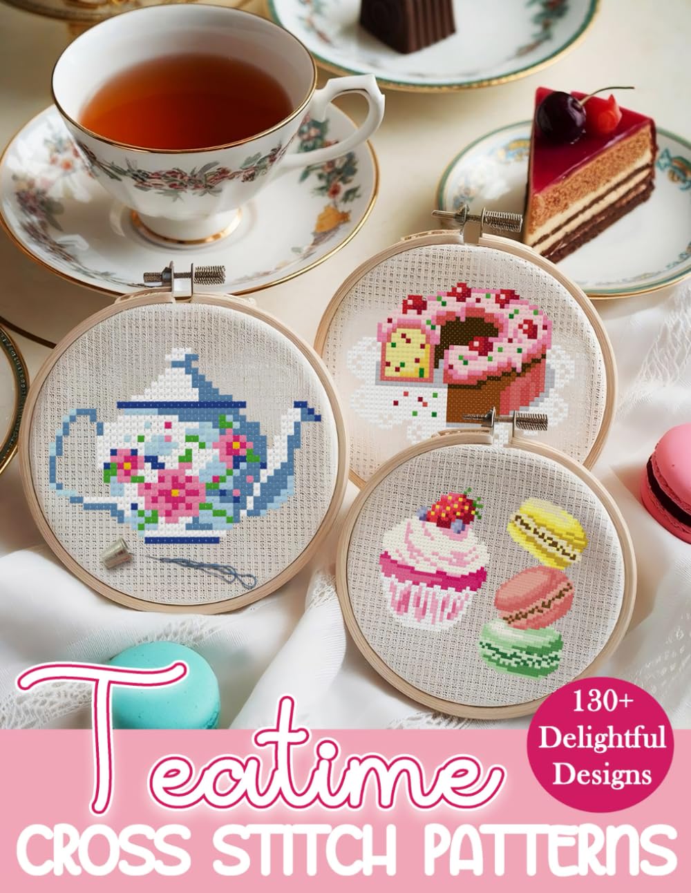 Teatime Cross Stitch Patterns: A Collection of Over 130 Charming Teapots, Cups, Desserts, and More to Sweeten Your Stitching Projects