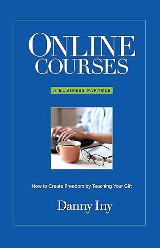Online Courses A Business Parable About How to Create Freedom by Teaching Your Gift (The Online Course Business Success Series)