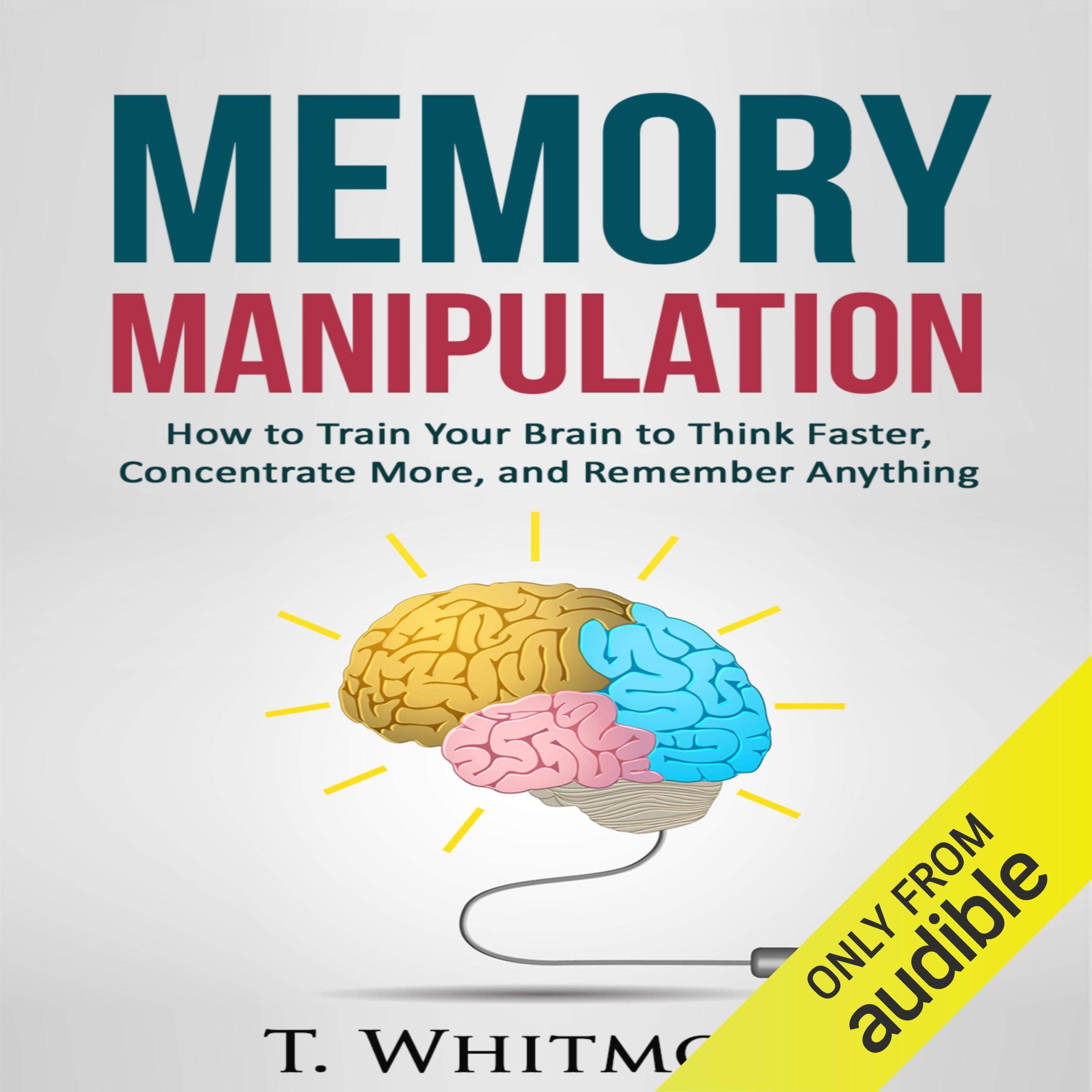 Cover art for Memory Manipulation: How to Train Your Brain to Think Faster, Concentrate More, and Remember Anything