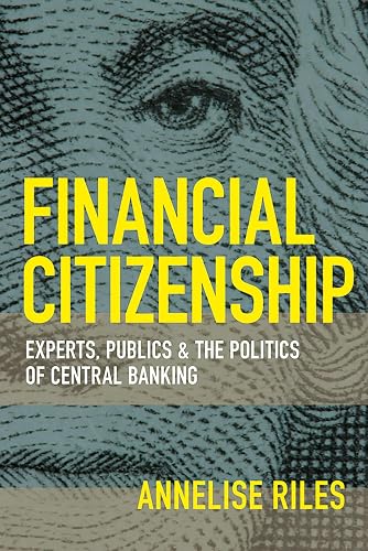Financial Citizenship: Experts, Publics, and the Politics of Central Banking (Cornell Global Perspectives)