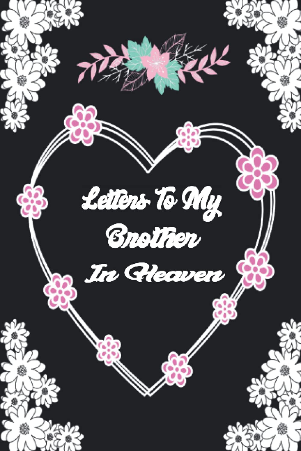 Letters To My Brother In Heaven: Bereavement and grief journal for loss of Brother, A Diary For All The Things you Wish you Could Say to your Brother ... Gift) for young kids, teens & adults.